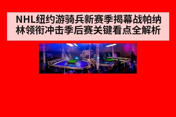 NHL纽约游骑兵新赛季揭幕战帕纳林领衔冲击季后赛关键看点全解析