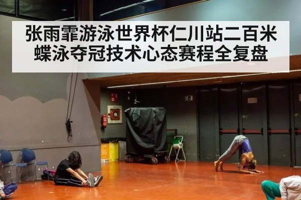 张雨霏游泳世界杯仁川站二百米蝶泳夺冠技术心态赛程全复盘